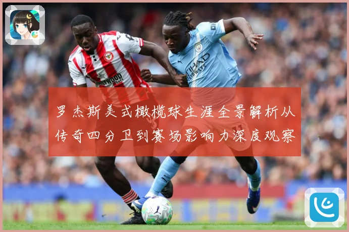 罗杰斯美式橄榄球生涯全景解析从传奇四分卫到赛场影响力深度观察