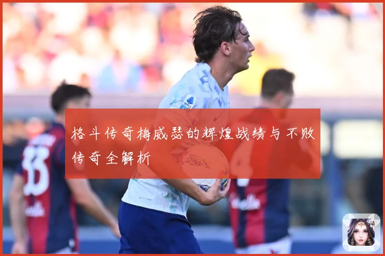 格斗传奇梅威瑟的辉煌战绩与不败传奇全解析
